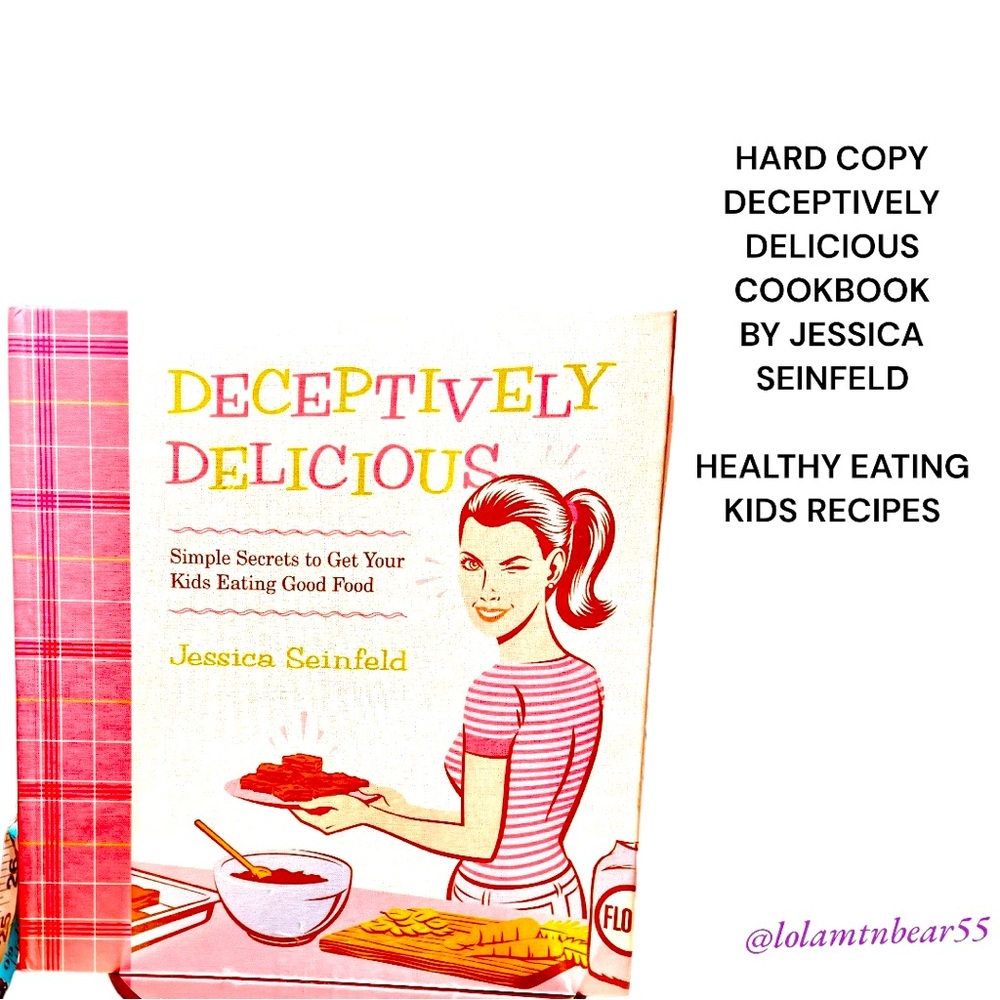 DECEPTIVELY DELICIOUS COOKBOOK BY JESSICA SEINFELD-HEALTHY MEALS KIDS WILL EAT!